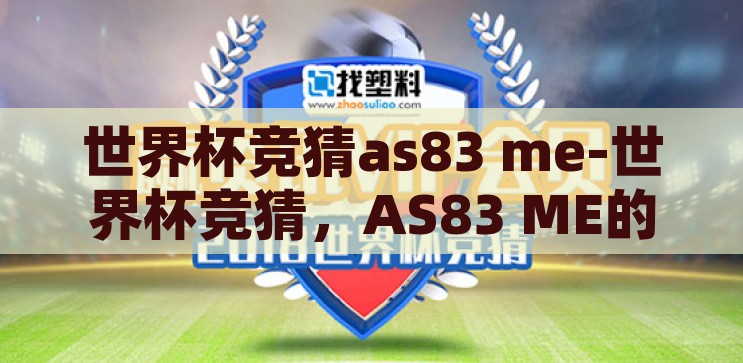 世界杯竞猜as83 me-世界杯竞猜，AS83 ME的激情与智慧碰撞，AS83 ME，世界杯竞猜中的激情与智慧碰撞