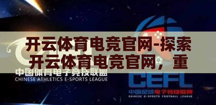 开云体育电竞官网-探索开云体育电竞官网，重塑电竞体验的数字平台，重塑电竞体验，开云体育电竞官网的数字平台探索之旅
