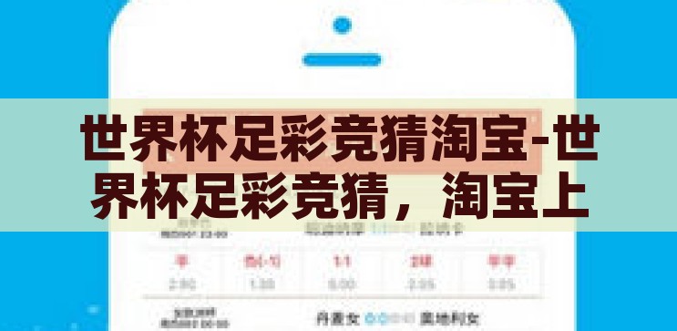 世界杯足彩竞猜淘宝-世界杯足彩竞猜，淘宝上的激情与智慧碰撞，淘宝上的世界杯足彩竞猜，激情与智慧的碰撞