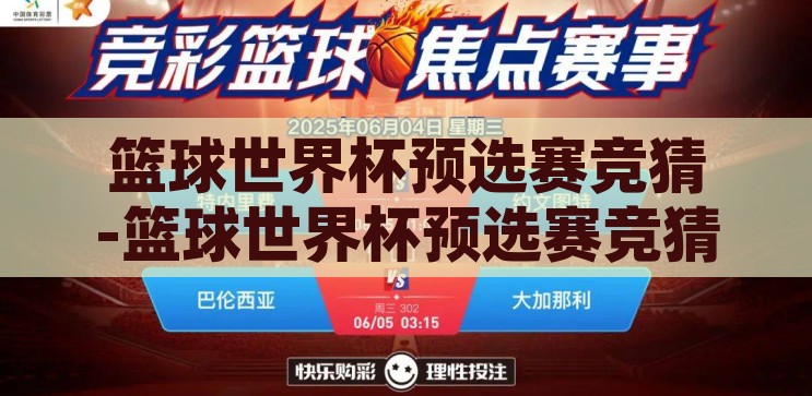 篮球世界杯预选赛竞猜-篮球世界杯预选赛竞猜，激情与策略的碰撞，篮球世界杯预选赛，激情与策略的竞猜盛宴