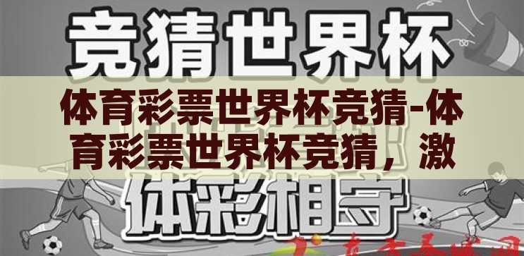 体育彩票世界杯竞猜-体育彩票世界杯竞猜，激情与智慧的碰撞，体育彩票世界杯竞猜，激情与智慧的精彩碰撞