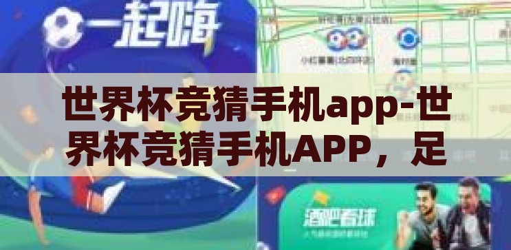 世界杯竞猜手机app-世界杯竞猜手机APP，足球迷的娱乐新宠，世界杯竞猜手机APP，足球迷的娱乐新宠