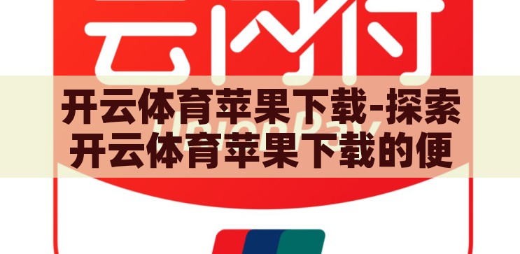 开云体育苹果下载-探索开云体育苹果下载的便捷与魅力，开云体育苹果版，探索便捷与魅力的体育下载新体验