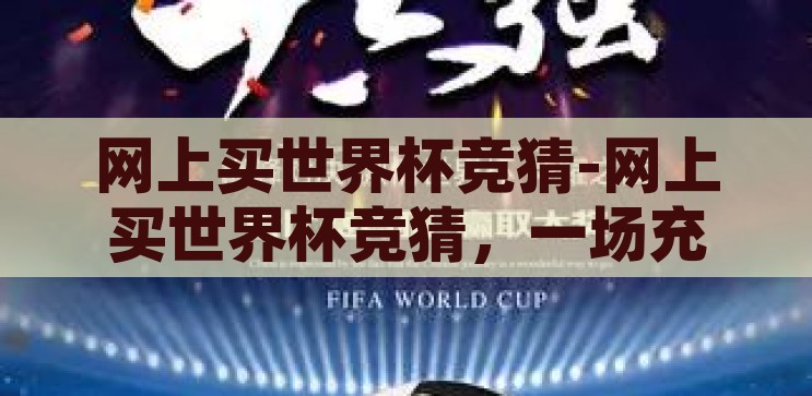 网上买世界杯竞猜-网上买世界杯竞猜，一场充满激情与挑战的数字游戏，数字游戏中的激情与挑战，网上买世界杯竞猜