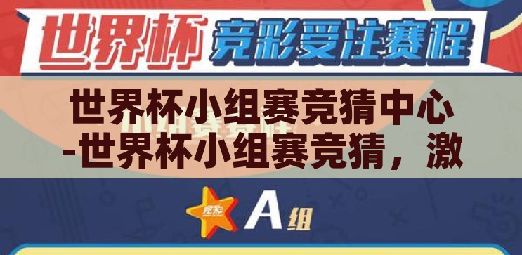 世界杯小组赛竞猜中心-世界杯小组赛竞猜，激情与智慧的碰撞，激情与智慧的碰撞，世界杯小组赛竞猜中心