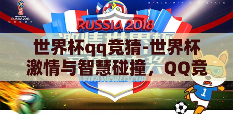 世界杯qq竞猜-世界杯激情与智慧碰撞，QQ竞猜的乐趣与挑战，世界杯激情与智慧碰撞，QQ竞猜的乐趣与挑战