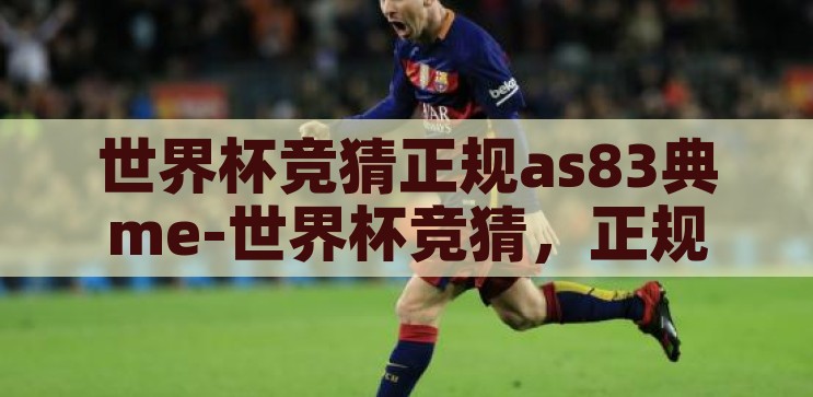 世界杯竞猜正规as83典me-世界杯竞猜，正规渠道的乐趣与智慧，探索世界杯竞猜的正规乐趣与智慧