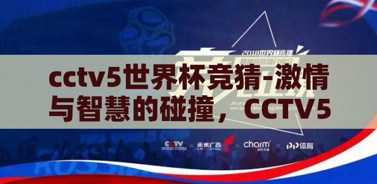 cctv5世界杯竞猜-激情与智慧的碰撞，CCTV5世界杯竞猜的魅力，CCTV5世界杯竞猜，激情与智慧的璀璨碰撞