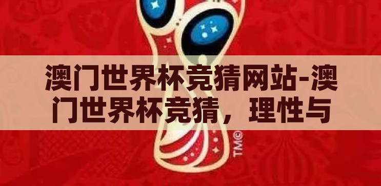 澳门世界杯竞猜网站-澳门世界杯竞猜，理性与娱乐的边界，澳门世界杯竞猜，理性与娱乐的边界探索