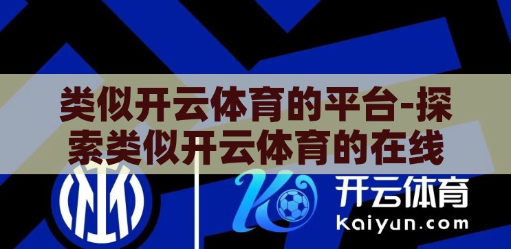 类似开云体育的平台-探索类似开云体育的在线体育平台，选择与体验的多样性，探索开云体育的替代者，在线体育平台的多样选择与体验