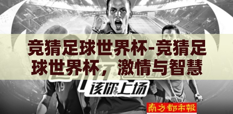 竞猜足球世界杯-竞猜足球世界杯，激情与智慧的碰撞，竞猜足球世界杯，激情与智慧的碰撞
