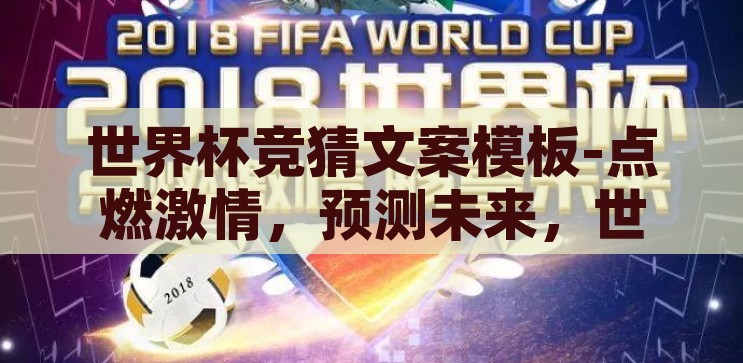 世界杯竞猜文案模板-点燃激情，预测未来，世界杯竞猜的创意文案模板，点燃激情，预测未来，世界杯竞猜的创意文案模板