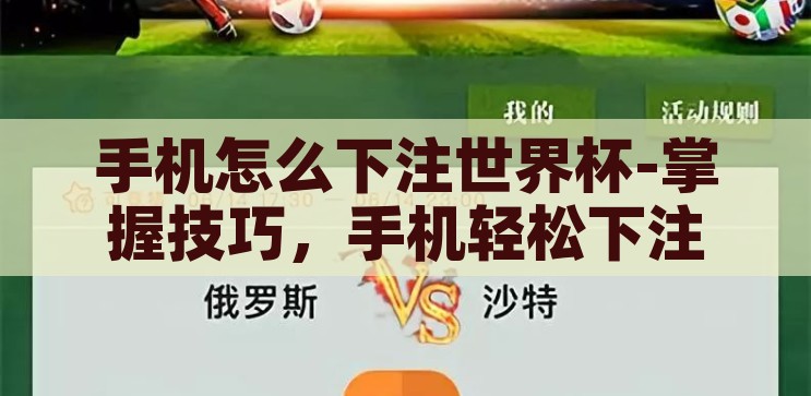 手机怎么下注世界杯-掌握技巧，手机轻松下注世界杯，手机下注世界杯，掌握技巧，轻松参与