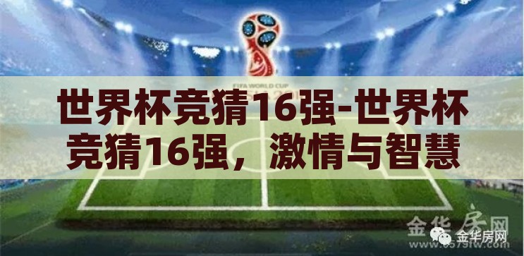 世界杯竞猜16强-世界杯竞猜16强，激情与智慧的碰撞，激情与智慧的碰撞，世界杯竞猜16强