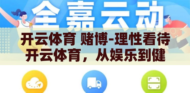 开云体育 赌博-理性看待开云体育，从娱乐到健康的运动选择，从娱乐到健康，理性审视开云体育的转变