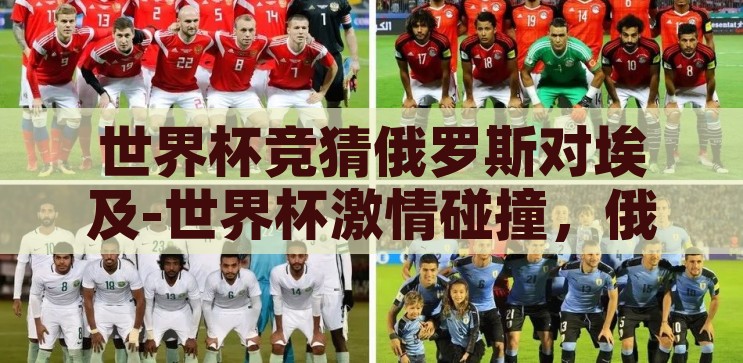 世界杯竞猜俄罗斯对埃及-世界杯激情碰撞，俄罗斯与埃及的荣耀对决，俄罗斯VS埃及，世界杯激情碰撞的荣耀对决