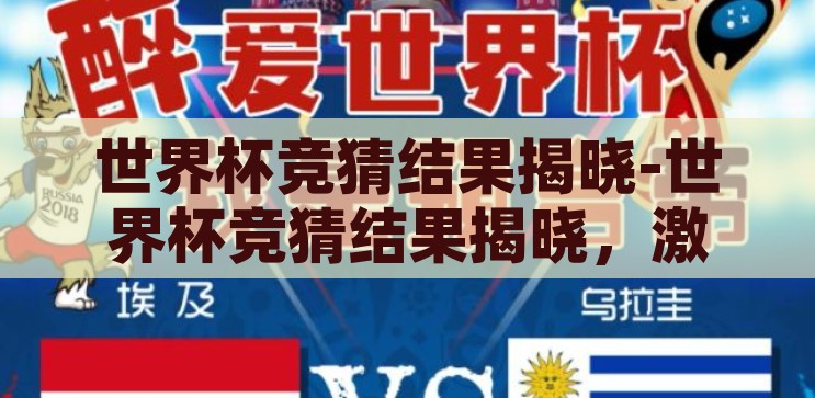 世界杯竞猜结果揭晓-世界杯竞猜结果揭晓，激情与惊喜的碰撞，揭秘世界杯竞猜结果，激情与惊喜的碰撞