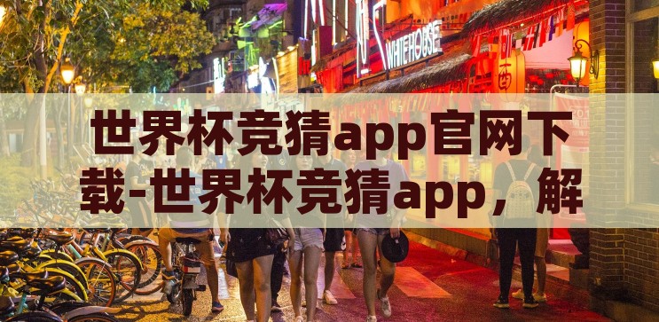 世界杯竞猜app-世界杯竞猜app，娱乐与科技的激情碰撞，世界杯竞猜app，娱乐与科技的激情碰撞
