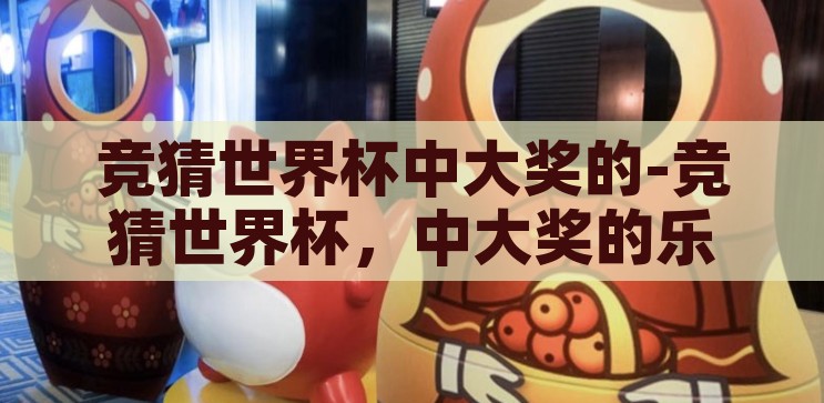 网易新闻app竞猜世界杯-网易新闻app，竞猜世界杯的趣味与智慧碰撞，网易新闻app，竞猜世界杯，趣味与智慧的碰撞