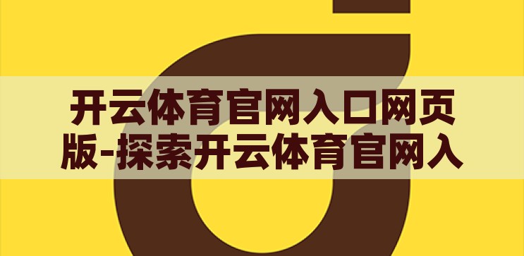 开云体育官网入口网页版-探索开云体育官网入口网页版，一站式体育娱乐新体验，解锁开云体育官网，一站式体育娱乐新体验的门户