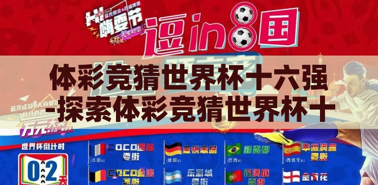 体彩竞猜世界杯十六强-探索体彩竞猜世界杯十六强的乐趣与挑战，探索体彩竞猜世界杯十六强的乐趣与挑战