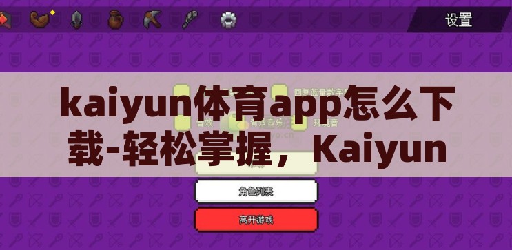 kaiyun体育app怎么下载-轻松掌握，Kaiyun体育APP的下载指南，Kaiyun体育APP下载指南，轻松掌握下载方法