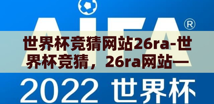 世界杯竞猜网站26ra-世界杯竞猜，26ra网站——足球迷的智慧盛宴，26ra世界杯竞猜，足球迷的智慧与激情碰撞