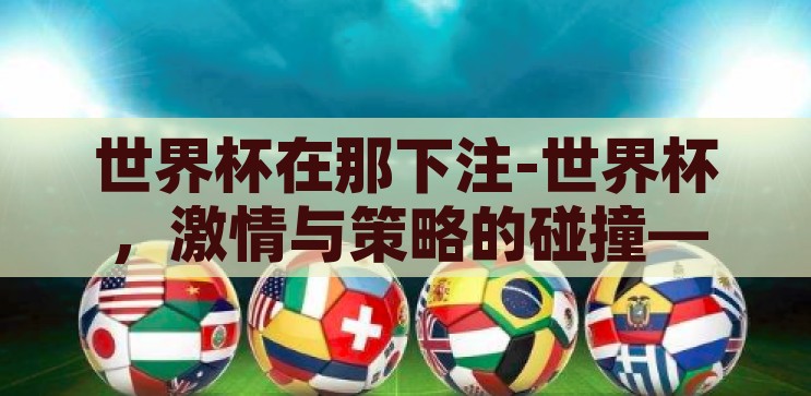 世界杯如何下注-世界杯足球赛，理性下注的智慧与策略，理性下注，世界杯足球赛的智慧与策略