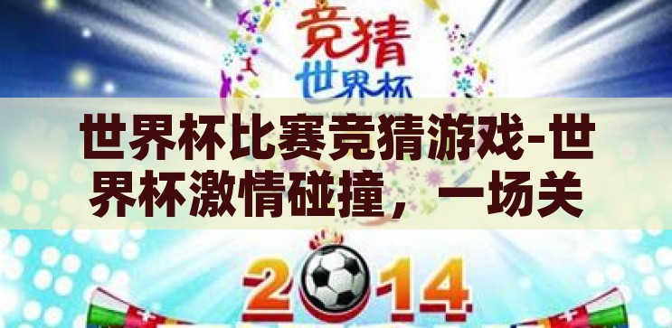 世界杯比赛竞猜游戏-世界杯激情碰撞，一场关于预测与乐趣的竞猜盛宴，世界杯激情碰撞，预测与乐趣的竞猜盛宴