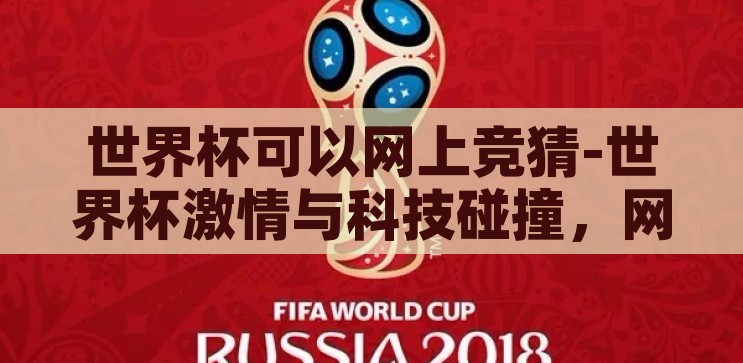 世界杯可以网上竞猜-世界杯激情与科技碰撞，网上竞猜的全新体验，世界杯激情与科技碰撞，网上竞猜的全新体验