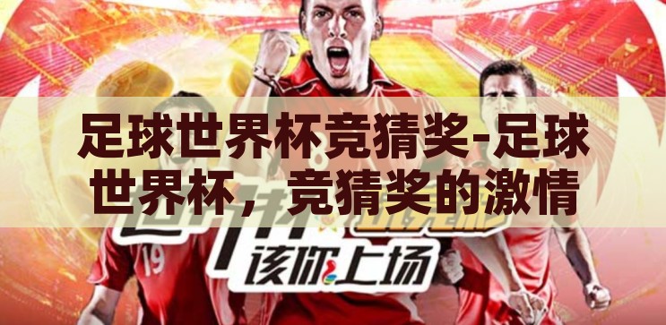 足球世界杯竞猜题-足球世界杯竞猜，激情与智慧的碰撞，足球世界杯竞猜，激情与智慧的碰撞