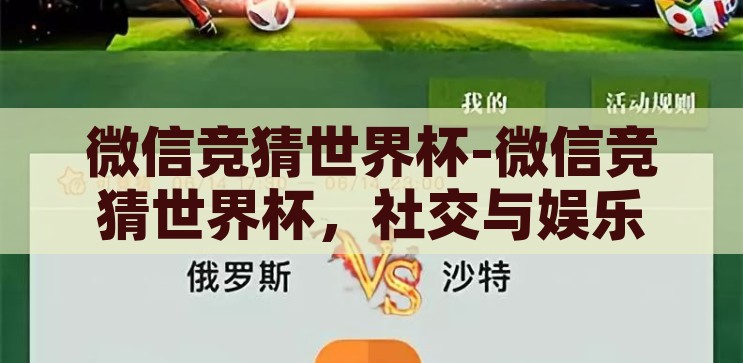 微信竞猜世界杯-微信竞猜世界杯，社交与娱乐的完美融合，微信竞猜世界杯，社交与娱乐的完美融合