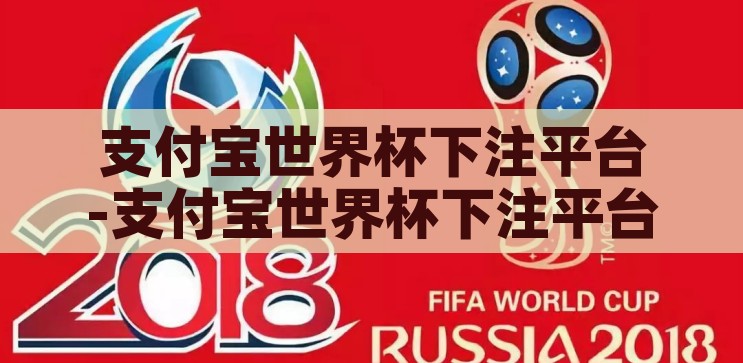 支付宝世界杯下注平台-支付宝世界杯下注平台的利与弊，支付宝世界杯下注平台，利弊分析