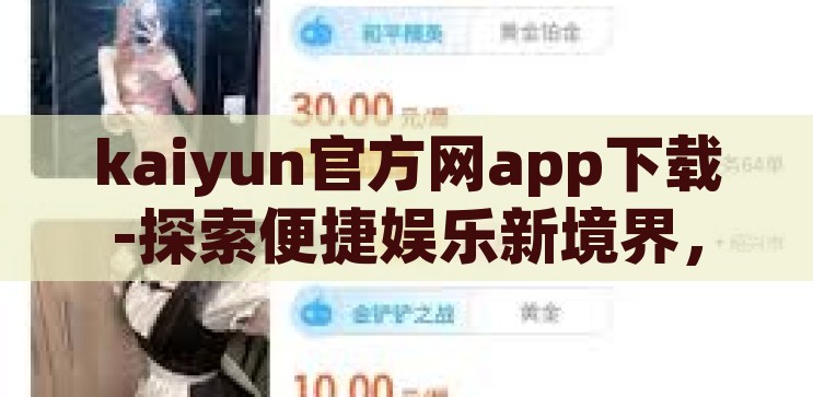 kaiyun官方网app下载-探索便捷娱乐新境界,Kaiyun官方网APP下载指南 kaiyun官方网app下载-探索便捷娱乐新境界,Kaiyun官方网APP下载指南