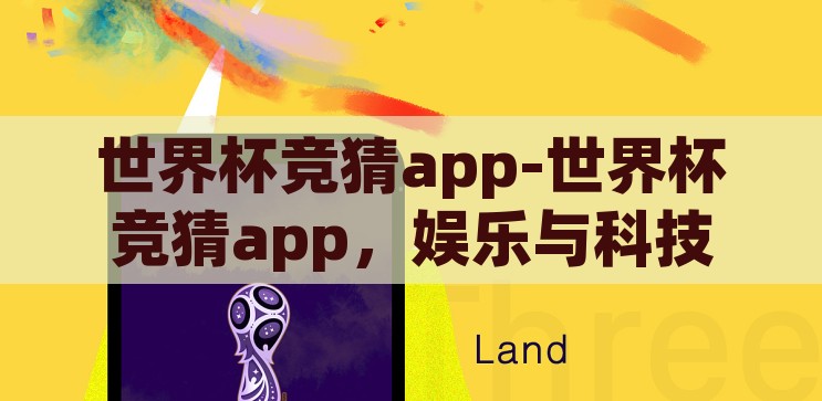 世界杯竞猜app-世界杯竞猜app，娱乐与科技的激情碰撞