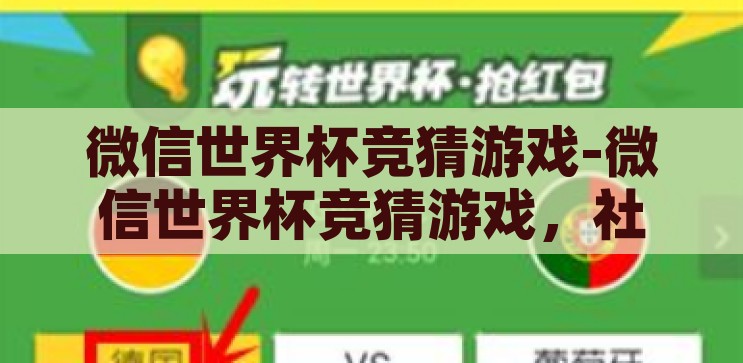 微信世界杯竞猜游戏-微信世界杯竞猜游戏，社交与娱乐的完美融合，微信世界杯竞猜游戏，社交与娱乐的精彩碰撞