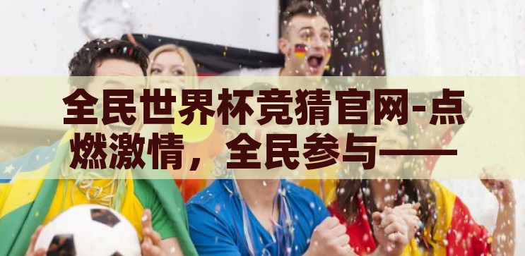 梦幻手游 世界杯竞猜-梦幻之旅，世界杯竞猜的奇幻篇章，梦幻之旅，世界杯竞猜的奇幻篇章