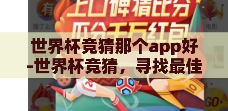 世界杯竞猜那个app好-世界杯竞猜，寻找最佳APP的探索之旅，探索最佳世界杯竞猜APP，解锁您的足球预测之旅